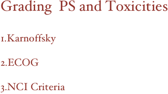 Grading  PS and Toxicities 

1.Karnoffsky 

2.ECOG

3.NCI Criteria
